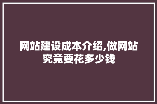网站建设成本介绍,做网站究竟要花多少钱