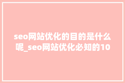 seo网站优化的目的是什么呢_seo网站优化必知的10个问答,问吧,解决百度不知道。 seo网站优化的目的是什么呢_seo网站优化必知的10个问答,问吧,解决百度不知道。 搜狗SEO