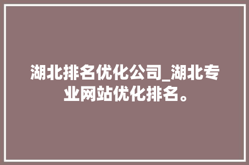 湖北排名优化公司_湖北专业网站优化排名。 湖北排名优化公司_湖北专业网站优化排名。 网站建设公司