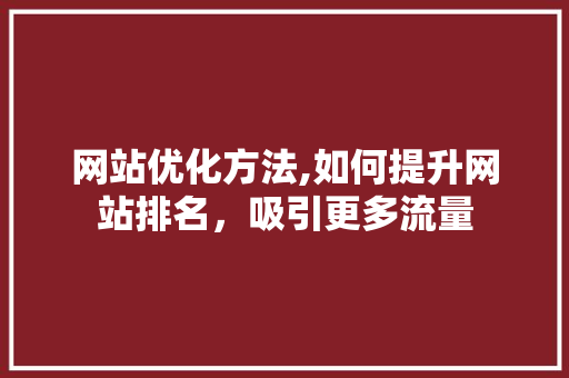 网站优化方法,如何提升网站排名，吸引更多流量
