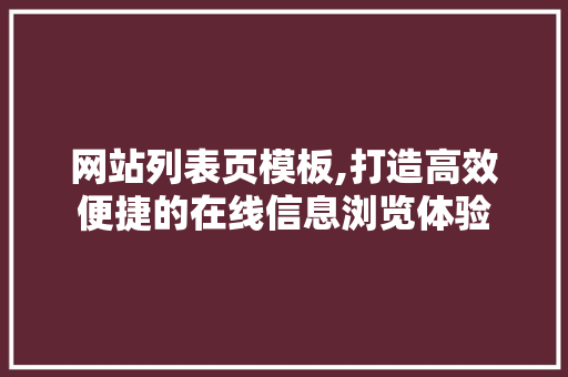 网站列表页模板,打造高效便捷的在线信息浏览体验 网站列表页模板,打造高效便捷的在线信息浏览体验 必应SEO