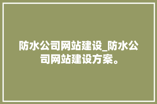 防水公司网站建设_防水公司网站建设方案。