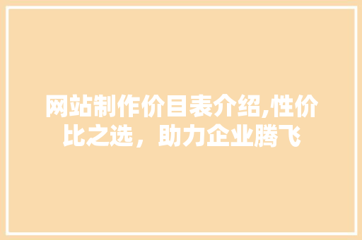 网站制作价目表介绍,性价比之选，助力企业腾飞
