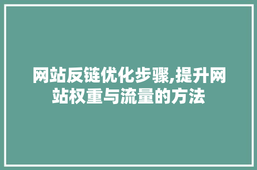 网站反链优化步骤,提升网站权重与流量的方法 网站反链优化步骤,提升网站权重与流量的方法 搜狗SEO