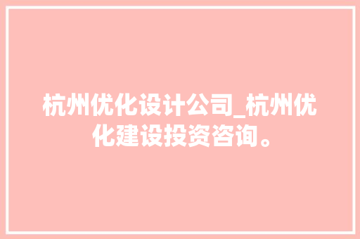 杭州优化设计公司_杭州优化建设投资咨询。 杭州优化设计公司_杭州优化建设投资咨询。 网站建设公司