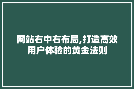 网站右中右布局,打造高效用户体验的黄金法则