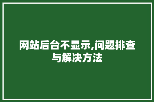 网站后台不显示,问题排查与解决方法