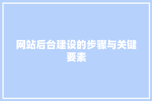 网站后台建设的步骤与关键要素