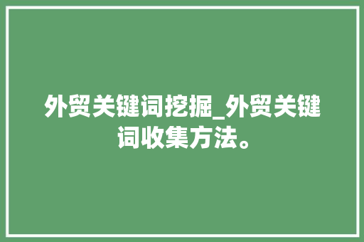 外贸关键词挖掘_外贸关键词收集方法。 外贸关键词挖掘_外贸关键词收集方法。 SEO关键词