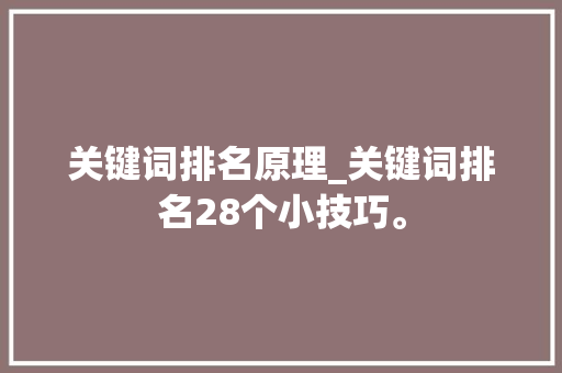 关键词排名原理_关键词排名28个小技巧。 关键词排名原理_关键词排名28个小技巧。 SEO关键词