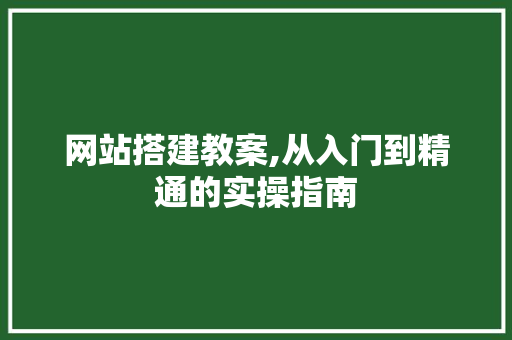 网站搭建教案,从入门到精通的实操指南 网站搭建教案,从入门到精通的实操指南 必应SEO