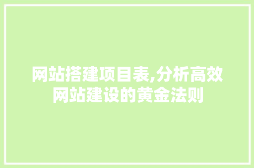 网站搭建项目表,分析高效网站建设的黄金法则 网站搭建项目表,分析高效网站建设的黄金法则 SEO关键词