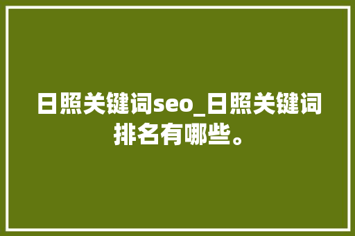 日照关键词seo_日照关键词排名有哪些。 日照关键词seo_日照关键词排名有哪些。 SEO关键词