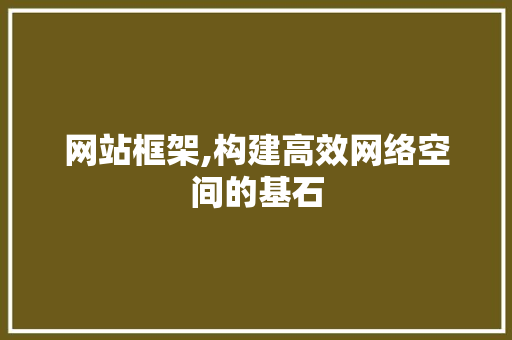 网站框架,构建高效网络空间的基石 网站框架,构建高效网络空间的基石 搜狗SEO