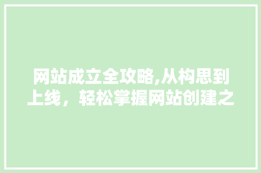 网站成立全攻略,从构思到上线，轻松掌握网站创建之路 网站成立全攻略,从构思到上线，轻松掌握网站创建之路 必应SEO