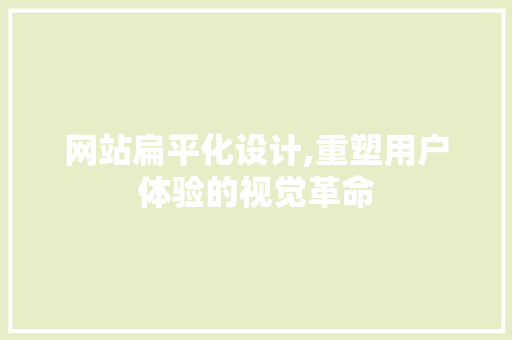 网站扁平化设计,重塑用户体验的视觉革命 网站扁平化设计,重塑用户体验的视觉革命 百度SEO