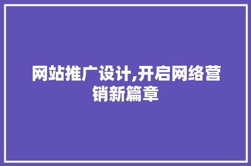 网站推广设计,开启网络营销新篇章