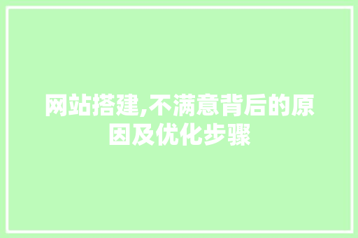 网站搭建,不满意背后的原因及优化步骤