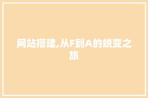 网站搭建,从F到A的蜕变之旅