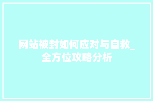 网站被封如何应对与自救_全方位攻略分析
