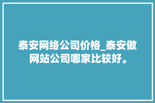 泰安网络公司价格_泰安做网站公司哪家比较好。