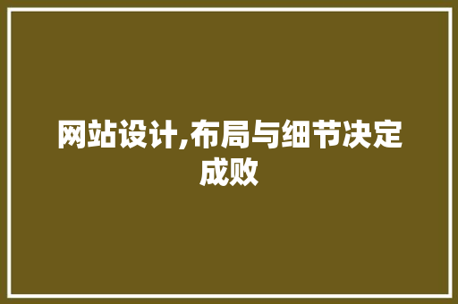 网站设计,布局与细节决定成败 网站设计,布局与细节决定成败 百度SEO