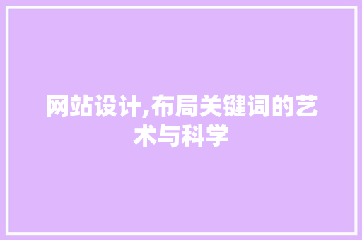 网站设计,布局关键词的艺术与科学 网站设计,布局关键词的艺术与科学 百度SEO