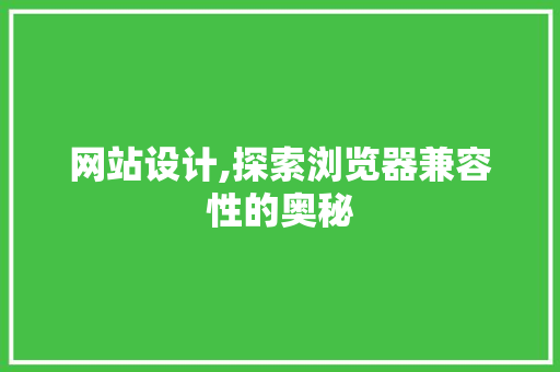 网站设计,探索浏览器兼容性的奥秘 网站设计,探索浏览器兼容性的奥秘 搜狗SEO