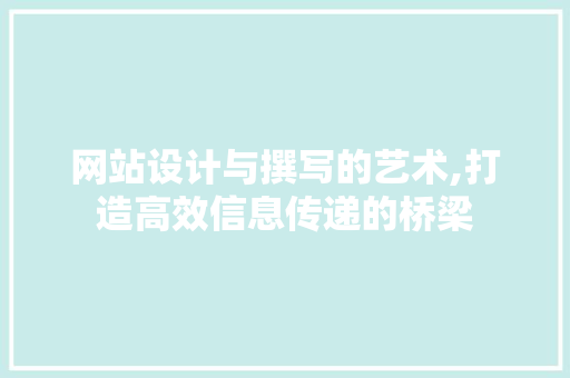 网站设计与撰写的艺术,打造高效信息传递的桥梁 网站设计与撰写的艺术,打造高效信息传递的桥梁 必应SEO