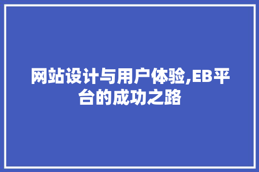 网站设计与用户体验,EB平台的成功之路