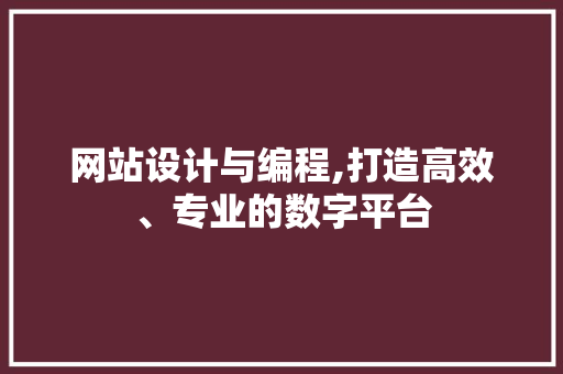 网站设计与编程,打造高效、专业的数字平台 网站设计与编程,打造高效、专业的数字平台 百度SEO