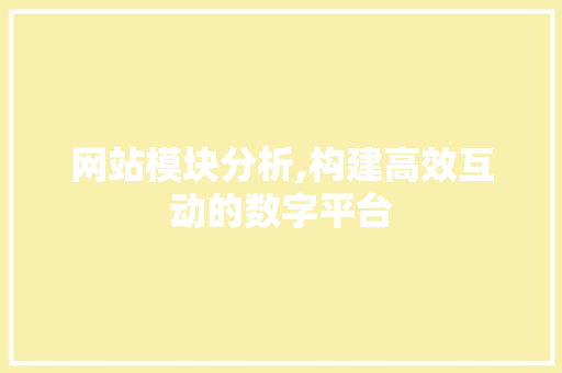 网站模块分析,构建高效互动的数字平台 网站模块分析,构建高效互动的数字平台 必应SEO