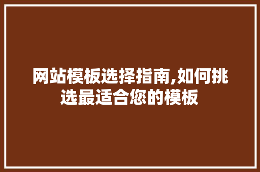 网站模板选择指南,如何挑选最适合您的模板 网站模板选择指南,如何挑选最适合您的模板 百度SEO