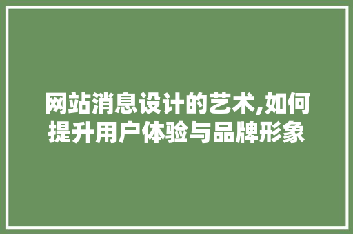 网站消息设计的艺术,如何提升用户体验与品牌形象 网站消息设计的艺术,如何提升用户体验与品牌形象 SEO关键词