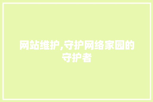 网站维护,守护网络家园的守护者