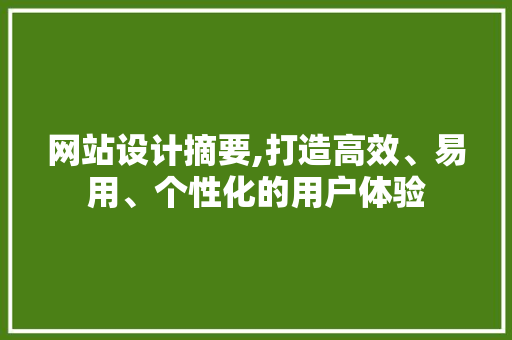 网站设计摘要,打造高效、易用、个性化的用户体验