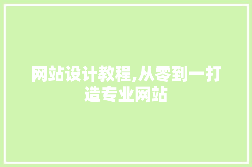 网站设计教程,从零到一打造专业网站