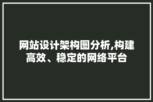 网站设计架构图分析,构建高效、稳定的网络平台