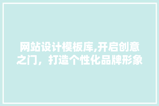 网站设计模板库,开启创意之门，打造个性化品牌形象