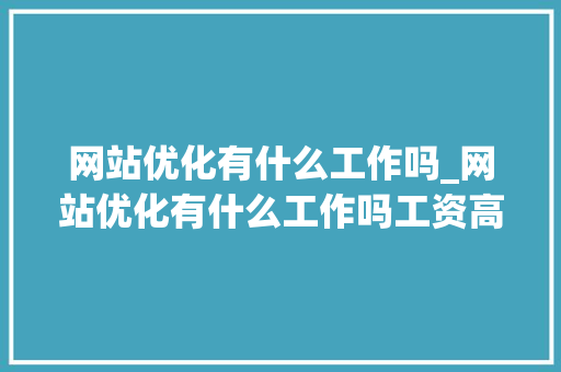 网站优化有什么工作吗_网站优化有什么工作吗工资高吗。 必应SEO 网站优化有什么工作吗_网站优化有什么工作吗工资高吗。 网站优化有什么工作吗_网站优化有什么工作吗工资高吗。 必应SEO