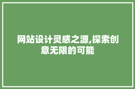 网站设计灵感之源,探索创意无限的可能 网站设计灵感之源,探索创意无限的可能 必应SEO