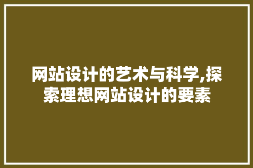 网站设计的艺术与科学,探索理想网站设计的要素