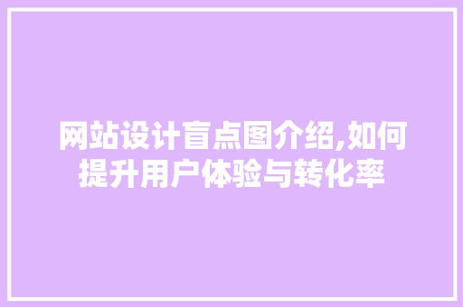 网站设计盲点图介绍,如何提升用户体验与转化率
