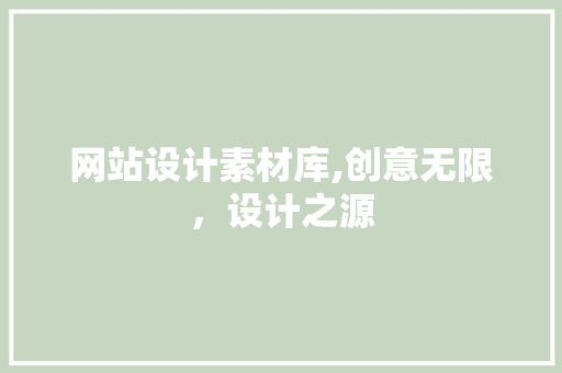 网站设计素材库,创意无限，设计之源