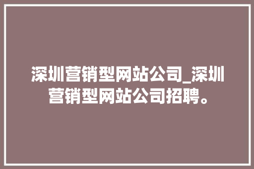 深圳营销型网站公司_深圳营销型网站公司招聘。 深圳营销型网站公司_深圳营销型网站公司招聘。 网站建设公司