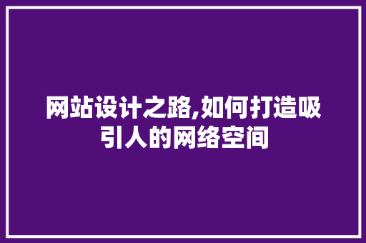 网站设计之路,如何打造吸引人的网络空间 网站设计之路,如何打造吸引人的网络空间 搜狗SEO
