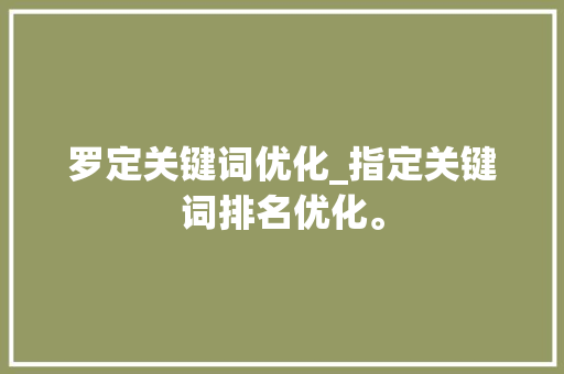 罗定关键词优化_指定关键词排名优化。