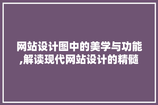 网站设计图中的美学与功能,解读现代网站设计的精髓 网站设计图中的美学与功能,解读现代网站设计的精髓 神马SEO