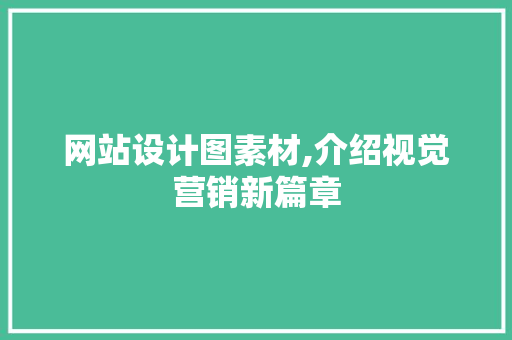 网站设计图素材,介绍视觉营销新篇章 网站设计图素材,介绍视觉营销新篇章 SEO关键词