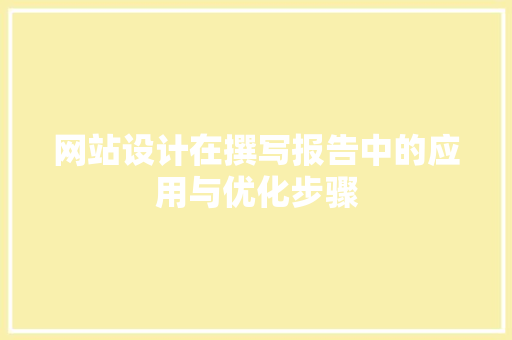 网站设计在撰写报告中的应用与优化步骤